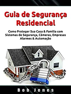 Livro Guia de Segurança Residencial: Como Proteger Sua Casa & Família com Sistemas de Segurança, Câmeras, Empresas, Alarmes & Automação