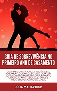 Livro Guia De Sobrevivência No Primeiro Ano De Casamento: Guia Básico Para Ajudar Você Em Seu Casamento, Com Sua Esposa, Com Seu Marido, Ter Um Melhor Relacionamento, Felicidade, Saúde E Prosperidade