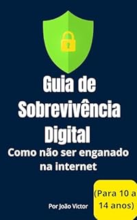 Livro Guia de Sobrevivência Digital (Para 10 a 14 anos): Como não ser enganado na internet