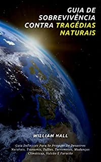Livro Guia De Sobrevivência Contra Tragédias Naturais: Guia Definitivo Para Se Proteger De Desastres Naturais, Tsunamis, Tufões, Terremotos, Mudanças Climáticas, Vulcão E Furacão