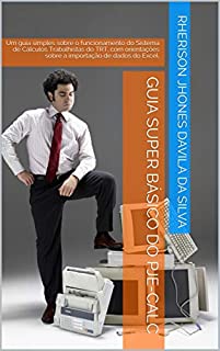 Livro GUIA SUPER BÁSICO DO PJE-CALC: Um guia simples sobre o funcionamento do Sistema de Cálculos Trabalhistas do TRT, com orientações sobre a importação de dados do Excel.