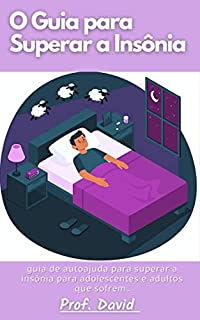 Livro O Guia para Superar a Insônia: guia de autoajuda para superar a insônia para adolescentes e adultos que sofrem.