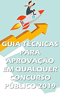 GUIA TÉCNICAS PARA APROVAÇÃO EM QUALQUER CONCURSO PÚBLICO - 2019