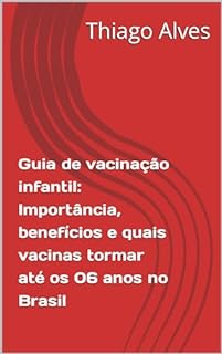 Livro Guia de vacinação infantil: Importância, benefícios e quais vacinas tormar até os 06 anos no Brasil