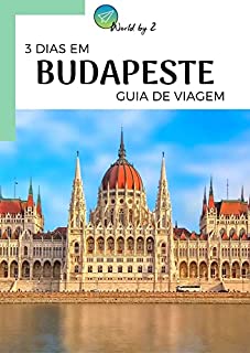 Guia de Viagem | 3 Dias em Budapeste - Hungria (Guia de Viagem - World by 2)