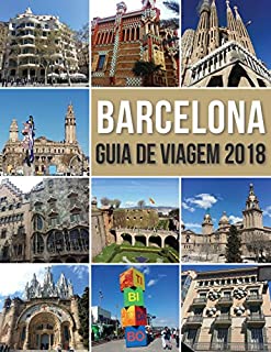 Livro Guia de Viagem Barcelona 2018: Conheça Barcelona, a cidade de Antoni Gaudí e muito mais