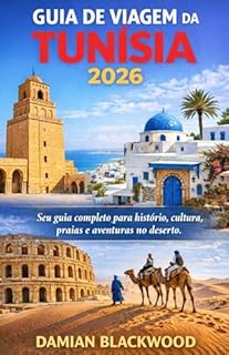 GUIA DE VIAGEM DA TUNÍSIA 2026: Seu guia completo para história, cultura, praias e aventuras no deserto.