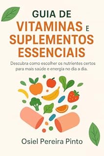 Livro Guia de Vitaminas e Suplementos Essenciais: Descubra como escolher os nutrientes certos para mais saúde e energia no dia a dia
