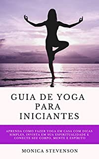 Livro Guia De Yoga Para Iniciantes: Aprenda Como Fazer Yoga Em Casa Com Dicas Simples, Invista Em Sua Espiritualidade E Conecte Seu Corpo, Mente E Espírito