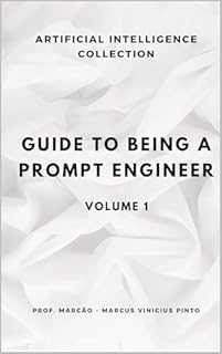 Livro GUIDE TO BEING A PROMPT ENGINEER – VOLUME 1 (ARTIFICIAL INTELLIGENCE AND THE POWER OF DATA Livro 26)
