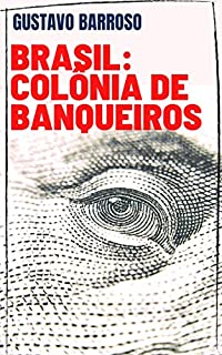 Gustavo Barroso - Brasil: Colônia de Banqueiros