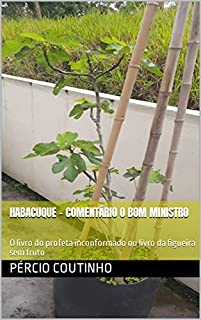 Livro Habacuque - Comentário o Bom Ministro: O livro do profeta inconformado ou livro da figueira sem fruto