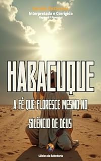 Livro Habacuque: A Fé que Floresce Mesmo no Silêncio de Deus