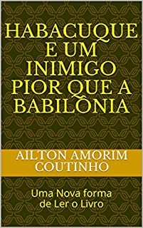 Livro HABACUQUE E UM INIMIGO PIOR QUE A BABILÔNIA: Uma Nova forma de Ler o Livro