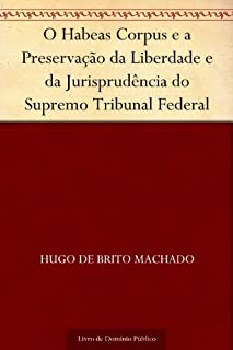 O Habeas Corpus e a Preservação da Liberdade e da Jurisprudência do Supremo Tribunal Federal