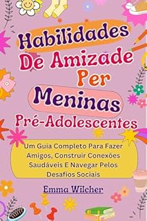Livro Habilidades De Amizade Para Meninas Pré-Adolescentes: Um Guia Completo Para Fazer Amigos, Construir Conexões Saudáveis E Navegar Pelos Desafios Sociais