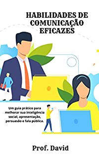 Livro HABILIDADES DE COMUNICAÇÃO EFICAZES: Um guia prático para melhorar sua inteligência social, apresentação, persuasão e fala pública.