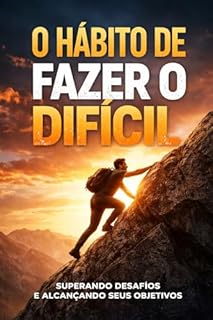 Livro O Hábito de Fazer o Difícil: Superando Desafios e Alcançando Seus Objetivos