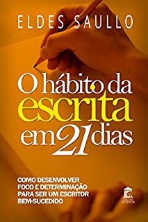 Livro O Hábito da Escrita em 21 Dias: Como desenvolver foco e determinação para ser um escritor bem sucedido