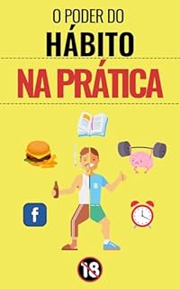 Livro O PODER DO HÁBITO NA PRÁTICA: Como criar hábitos saudáveis e eliminar maus hábitos (MÁXIMO POTENCIAL Livro 2)
