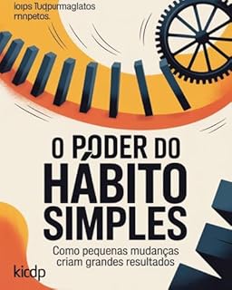 Livro O Poder do Hábito Simples: Como Pequenas Mudanças Criam Grandes Resultados
