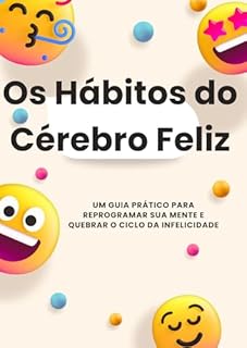 Livro Os Hábitos do Cérebro Feliz: Um guia prático para reprogramar sua mente e quebrar o ciclo da infelicidade