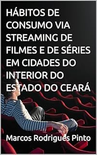 Livro HÁBITOS DE CONSUMO VIA STREAMING DE FILMES E DE SÉRIES EM CIDADES DO INTERIOR DO ESTADO DO CEARÁ
