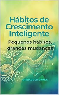 Hábitos de Crescimento Inteligente: Pequenos hábitos, grandes mudanças