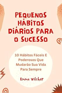 Livro Pequenos Hábitos Diários Para O Sucesso: 10 Hábitos Fáceis E Poderosos Que Mudarão Sua Vida Para Sempre