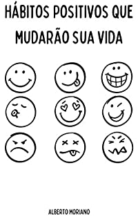 Livro HÁBITOS POSITIVOS QUE MUDARÃO SUA VIDA (AUTO-AJUDA E DESENVOLVIMENTO PESSOAL Livro 4)