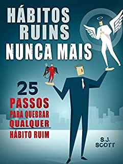 Hábitos Ruins Nunca Mais: 25 Passos para Quebrar QUALQUER Hábito Ruim