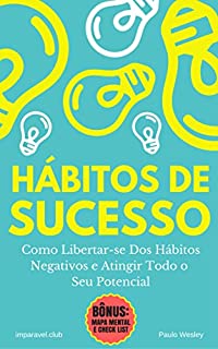Hábitos de Sucesso: Como Libertar-se Dos Hábitos Negativos e Atingir Todo o Seu Potencial (Imparavel.club Livro 4)