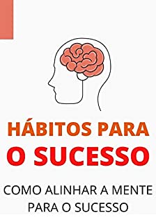 Hábitos Para o Sucesso: Como ter sucesso na vida através de hábitos saudáveis