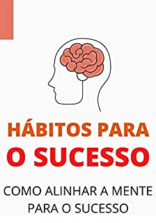 Livro Hábitos Para o Sucesso: Como ter sucesso na vida através de hábitos saudáveis