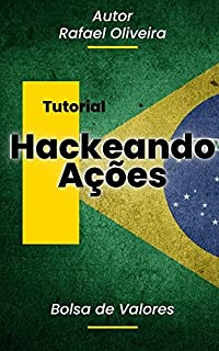 Livro Hackeando Ações na Bolsa de Valores: Descubra Como os Investidores de Sucesso Hackeam Ações e Alcançam a Liberdade Financeira!