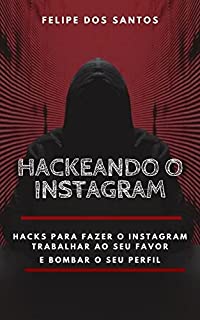 Livro Hackeando o Instagram: Hacks para fazer o Instagram trabalhar ao seu favor e bombar o seu perfil