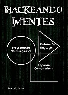 Hackeando Mentes 2.0: Neurolinguística, Hipnose e Persuasão