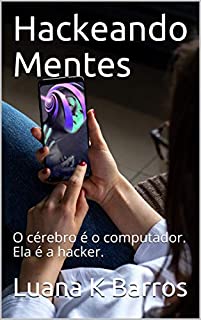 Hackeando Mentes: O cérebro é o computador. Ela é a hacker.