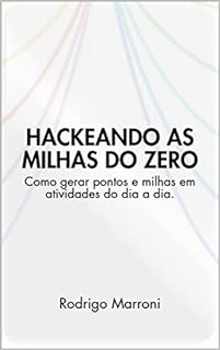 Livro HACKEANDO AS MILHAS DO ZERO: Como gerar pontos e milhas em atividades do dia a dia.