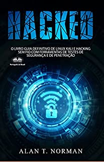 Livro HACKED: O Livro Guia Definitivo De Linux Kali E Hacking Sem Fio Com Ferramentas De Testes De Segurança E De