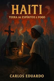 Livro Haiti: Terra de Espíritos e Fogo: A magia, a dor, a resistência e os deuses do vodu haitiano