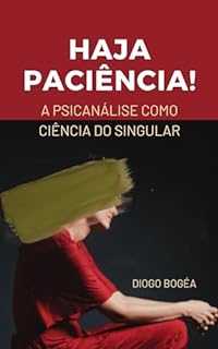 Livro Haja Paciência!: A Psicanálise como Ciência do Singular – uma resposta à Bobagem de Orsi e Pasternak