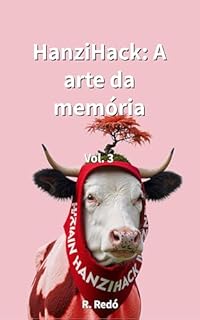Livro HanziHack: A arte da memória. Volume 3: Um dicionário visual com recursos mnemônicos para iniciantes. Aprenda a ler e escrever chinês mandarim rapidamente por meio de imagens.