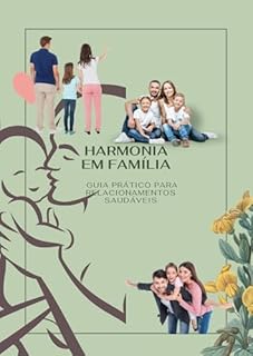 Harmonia em Família : Guia Prático para Relacionamentos Saudáveis