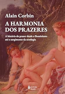 Livro A harmonia dos prazeres: A história do prazer desde o Iluminismo até o surgimento da sexologia