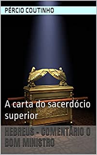 Livro Hebreus - Comentário O Bom Ministro: A carta do sacerdócio superior