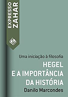 Livro Hegel e a importância da história: Uma iniciação à filosofia (Expresso Zahar)