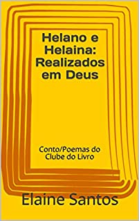 Livro Helano e Helaina: Realizados em Deus: Conto/Poemas do Clube do Livro (O CLUBE DO LIVRO DE ELAINE SANTOS)