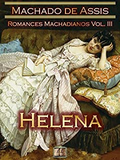 Livro Helena [Ilustrado, Notas, Índice Ativo, Com Biografia, Críticas, Análises, Resumo e Estudos] - Romances Machadianos Vol. III: Romance