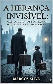 Livro A HERANÇA INVISÍVEL : COMO SEUS ATOS FORMAM O HOMEM QUE SEU FILHO SERÁ